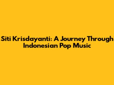 Siti Krisdayanti: A Journey Through Indonesian Pop Music