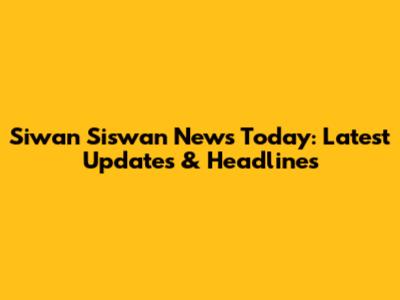 Siwan Siswan News Today: Latest Updates & Headlines