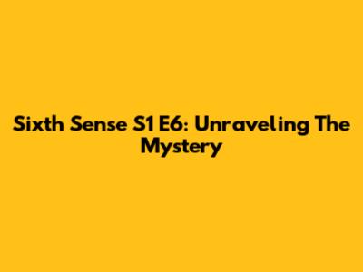 Sixth Sense S1 E6: Unraveling The Mystery