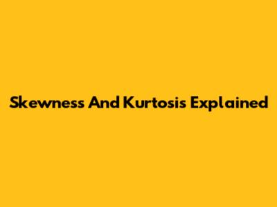 Skewness And Kurtosis Explained