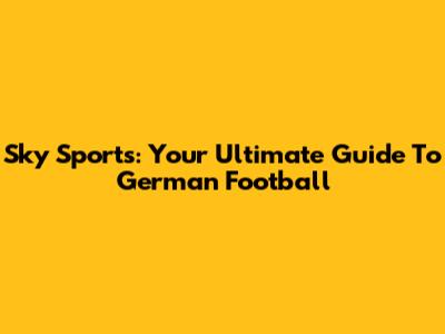 Sky Sports: Your Ultimate Guide To German Football