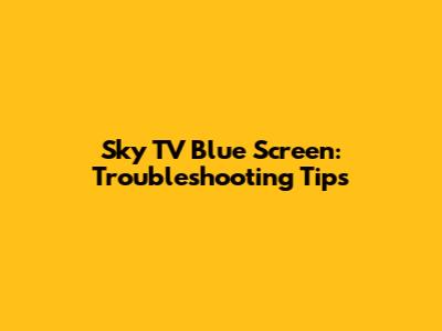 Sky TV Blue Screen: Troubleshooting Tips