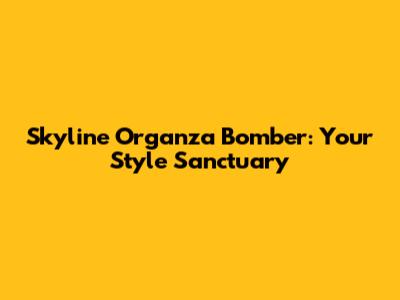 Skyline Organza Bomber: Your Style Sanctuary