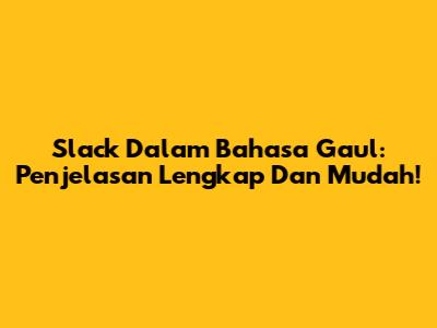 Slack Dalam Bahasa Gaul: Penjelasan Lengkap Dan Mudah!