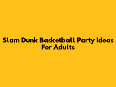 Slam Dunk Basketball Party Ideas For Adults