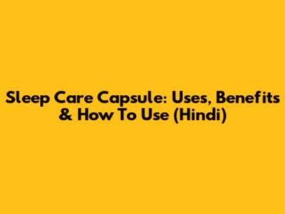 Sleep Care Capsule: Uses, Benefits & How To Use (Hindi)