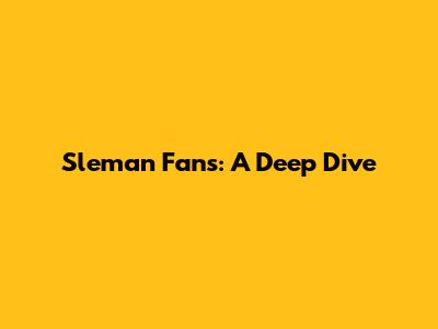 Sleman Fans: A Deep Dive