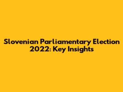 Slovenian Parliamentary Election 2022: Key Insights