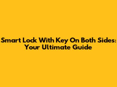 Smart Lock With Key On Both Sides: Your Ultimate Guide