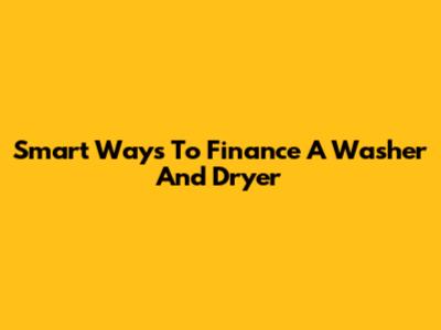 Smart Ways To Finance A Washer And Dryer