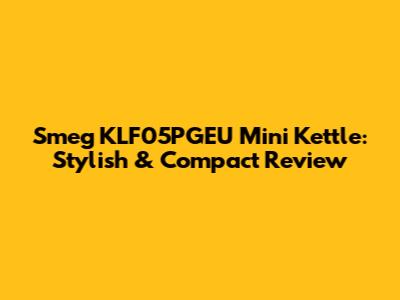 Smeg KLF05PGEU Mini Kettle: Stylish & Compact Review