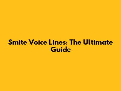 Smite Voice Lines: The Ultimate Guide