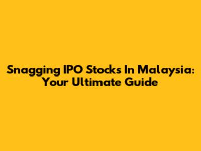 Snagging IPO Stocks In Malaysia: Your Ultimate Guide