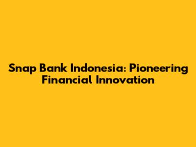 Snap Bank Indonesia: Pioneering Financial Innovation