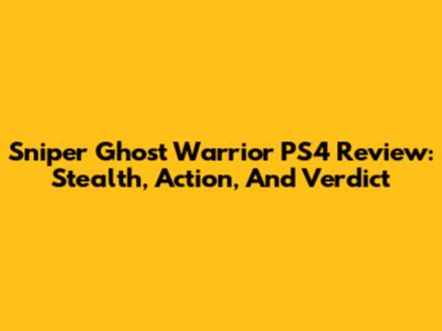 Sniper Ghost Warrior PS4 Review: Stealth, Action, And Verdict