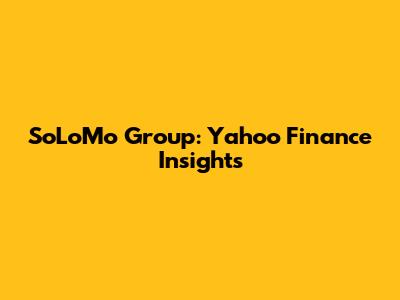 SoLoMo Group: Yahoo Finance Insights