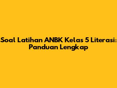 Soal Latihan ANBK Kelas 5 Literasi: Panduan Lengkap