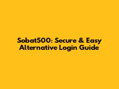 Sobat500: Secure & Easy Alternative Login Guide