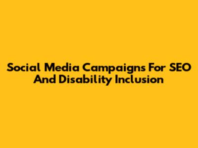 Social Media Campaigns For SEO And Disability Inclusion
