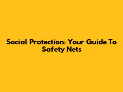 Social Protection: Your Guide To Safety Nets