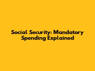 Social Security: Mandatory Spending Explained