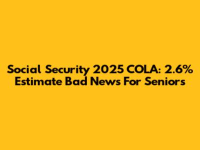 Social Security 2025 COLA: 2.6% Estimate Bad News For Seniors