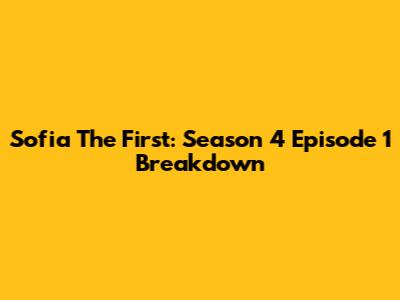 Sofia The First: Season 4 Episode 1 Breakdown