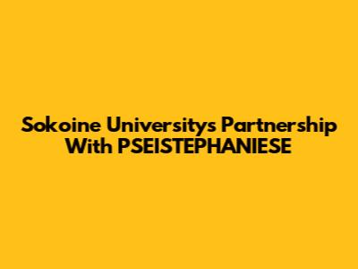 Sokoine University's Partnership With PSEISTEPHANIESE