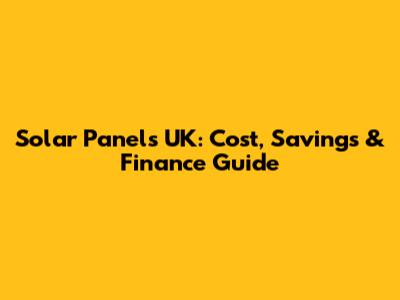 Solar Panels UK: Cost, Savings & Finance Guide