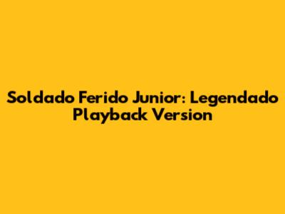Soldado Ferido Junior: Legendado Playback Version