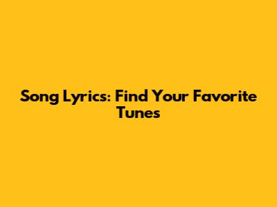 Song Lyrics: Find Your Favorite Tunes