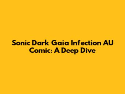 Sonic Dark Gaia Infection AU Comic: A Deep Dive