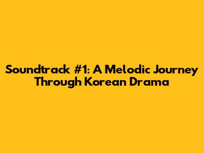 Soundtrack #1: A Melodic Journey Through Korean Drama