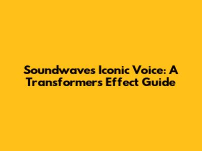 Soundwave's Iconic Voice: A Transformers Effect Guide