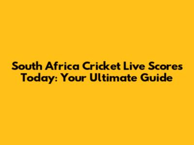 South Africa Cricket Live Scores Today: Your Ultimate Guide