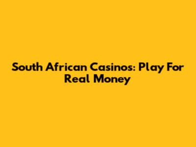 South African Casinos: Play For Real Money