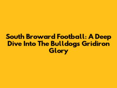 South Broward Football: A Deep Dive Into The Bulldogs' Gridiron Glory
