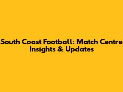 South Coast Football: Match Centre Insights & Updates