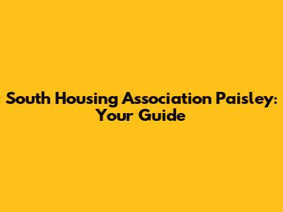 South Housing Association Paisley: Your Guide