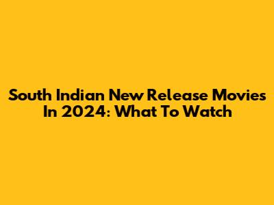 South Indian New Release Movies In 2024: What To Watch