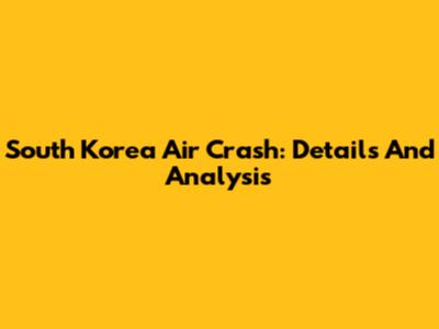 South Korea Air Crash: Details And Analysis