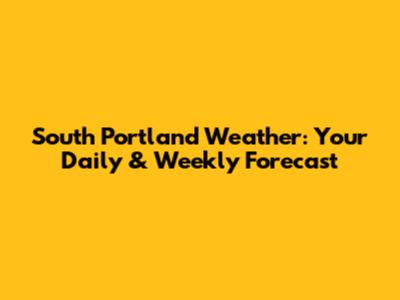 South Portland Weather: Your Daily & Weekly Forecast