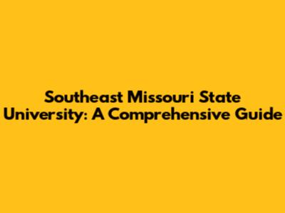 Southeast Missouri State University: A Comprehensive Guide