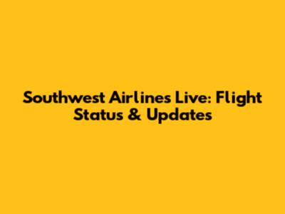 Southwest Airlines Live: Flight Status & Updates
