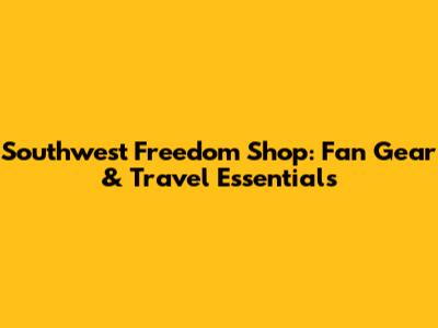 Southwest Freedom Shop: Fan Gear & Travel Essentials