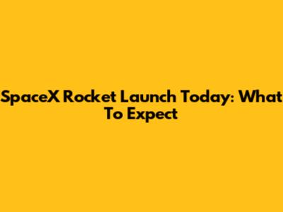 SpaceX Rocket Launch Today: What To Expect
