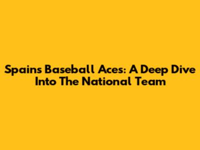 Spain's Baseball Aces: A Deep Dive Into The National Team