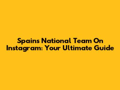 Spain's National Team On Instagram: Your Ultimate Guide