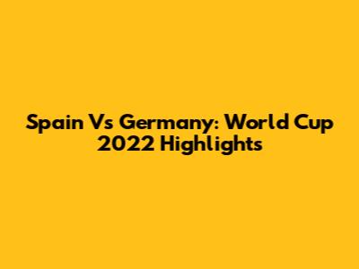 Spain Vs Germany: World Cup 2022 Highlights