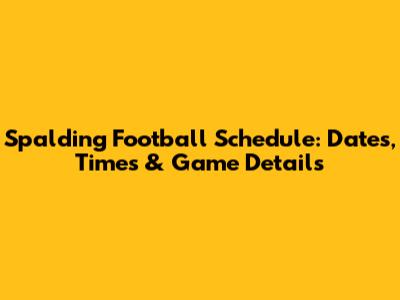 Spalding Football Schedule: Dates, Times & Game Details